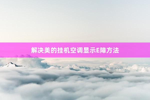 解决美的挂机空调显示E障方法