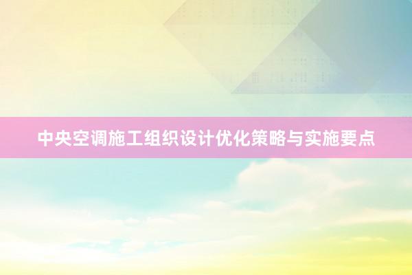 中央空调施工组织设计优化策略与实施要点